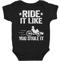 Ride It Like You Stole It Trike Bike Recumbent Bicycle T Shirt Baby Bodysuit | Artistshot