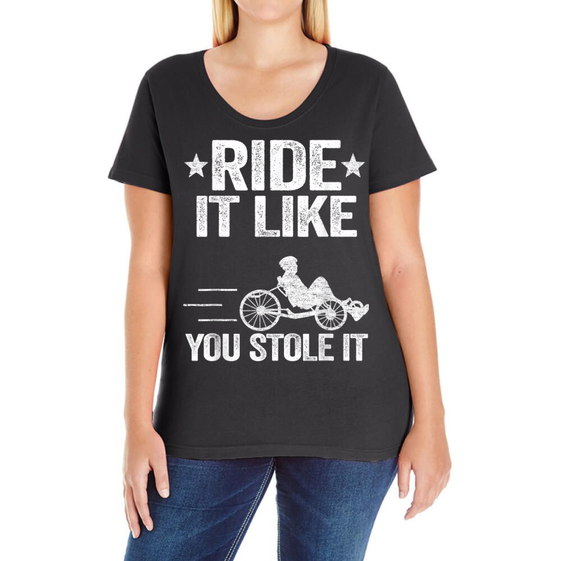 Ride It Like You Stole It Trike Bike Recumbent Bicycle T Shirt Ladies Curvy T-Shirt by cm-arts | Artistshot