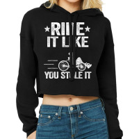 Ride It Like You Stole It Trike Bike Recumbent Bicycle T Shirt Cropped Hoodie | Artistshot