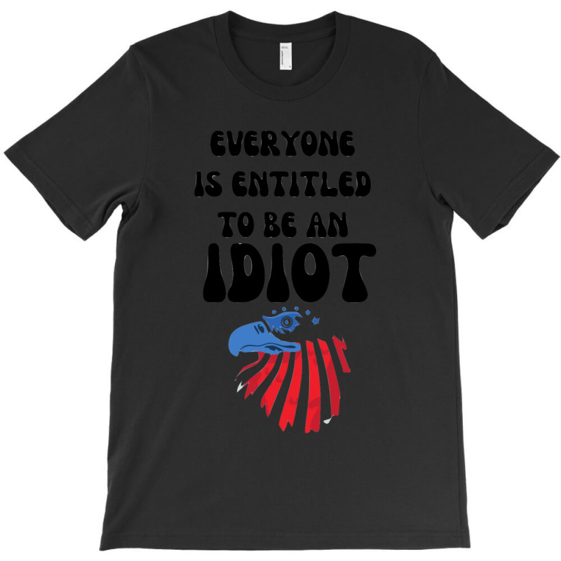 Everyone Is Entitled To Be An Idiot (10) T-Shirt by LUISRIVER | Artistshot