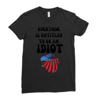 Everyone Is Entitled To Be An Idiot (10) Ladies Fitted T-shirt | Artistshot