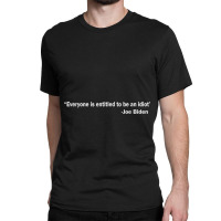 Everyone Is Entitled To Be An Idiot (12) Classic T-shirt | Artistshot