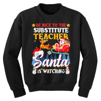 Be Nice To Substitute Teacher Santa Is Watching Xmas Gift T Shirt Youth Sweatshirt | Artistshot