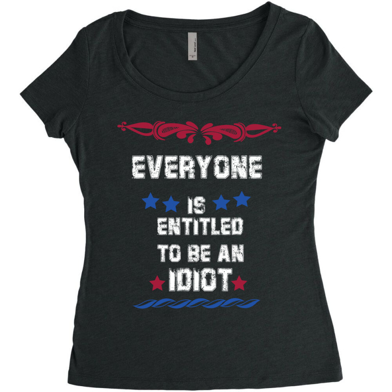 Everyone Is Entitled To Be An Idiot Everyone Is Entitled To Be An Idio Women's Triblend Scoop T-shirt by LUISRIVER | Artistshot