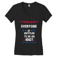 Everyone Is Entitled To Be An Idiot Everyone Is Entitled To Be An Idio Women's V-neck T-shirt | Artistshot