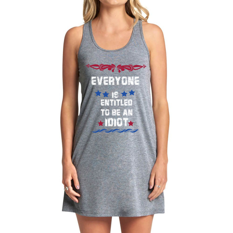 Everyone Is Entitled To Be An Idiot Everyone Is Entitled To Be An Idio Tank Dress by LUISRIVER | Artistshot