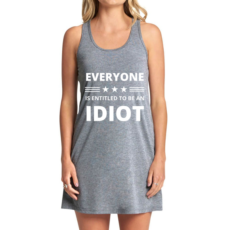 Everyone Is Entitled To Be An Idiot Funny Tank Dress by LUISRIVER | Artistshot