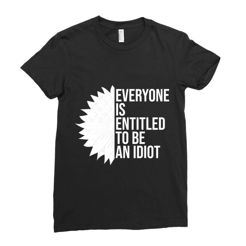 Everyone Is Entitled To Be An Idiot Funny Ladies Fitted T-Shirt by LUISRIVER | Artistshot