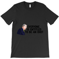 Everyone Is Entitled To Be An Idiot Funny T-shirt | Artistshot