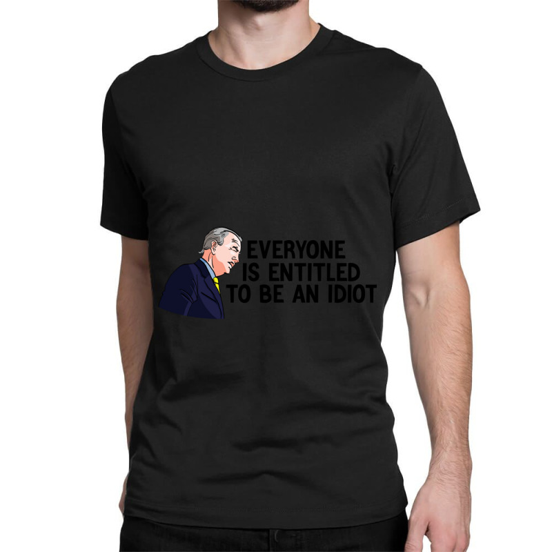 Everyone Is Entitled To Be An Idiot Funny Classic T-shirt by LUISRIVER | Artistshot