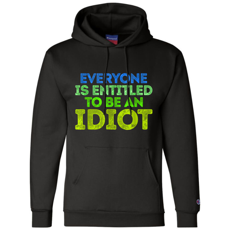 Everyone Is Entitled To Be An Idiot Funny Champion Hoodie by LUISRIVER | Artistshot