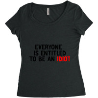 Everyone Is Entitled To Be An Idiot Funny (3) Women's Triblend Scoop T-shirt | Artistshot