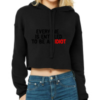 Everyone Is Entitled To Be An Idiot Funny (3) Cropped Hoodie | Artistshot