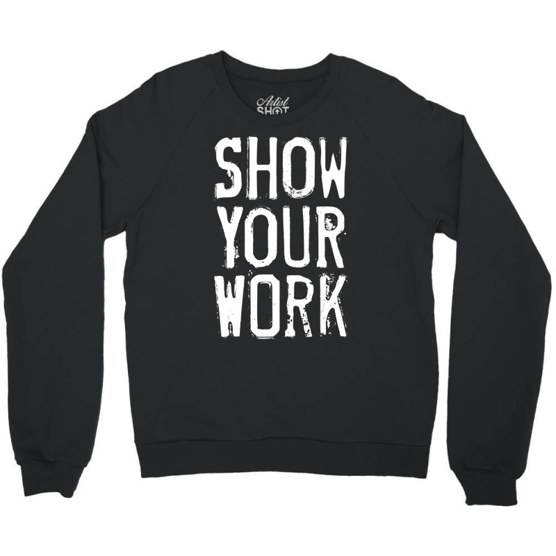 Show Your Work Crewneck Sweatshirt | Artistshot