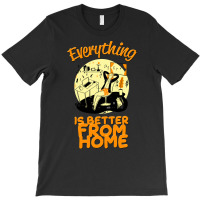 Everything Is Better From Home T-shirt | Artistshot