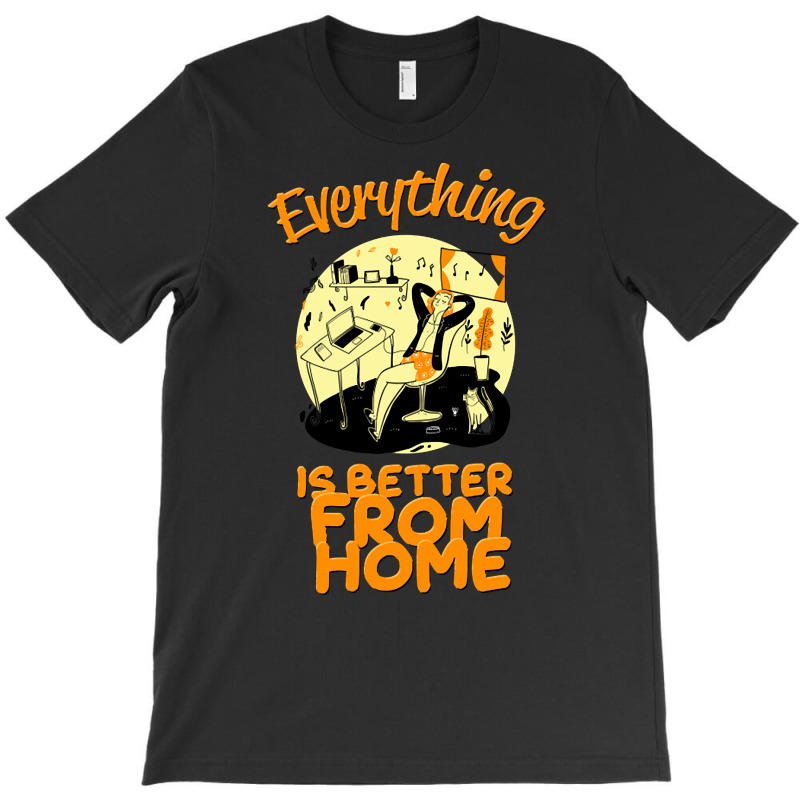 Everything Is Better From Home T-shirt | Artistshot