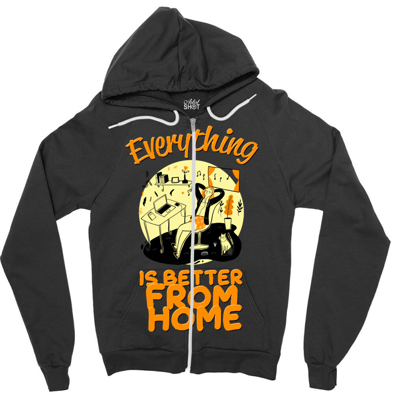 Everything Is Better From Home Zipper Hoodie | Artistshot