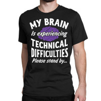 My Brain Experiencing Technical Difficulties Stand By Classic T-shirt | Artistshot