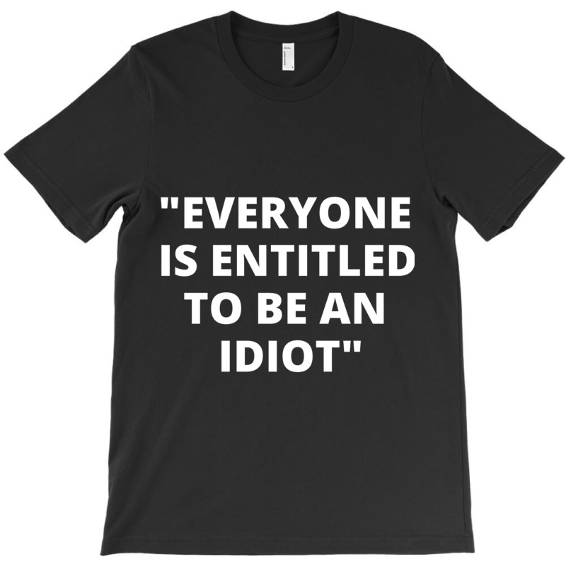 Everyone Is Entitled To Be An Idiot White  Cool And Funny Quotes T-Shirt by LUISRIVER | Artistshot