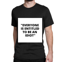 Everyone Is Entitled To Be An Idiot White Box  Cool And Funny Quotes Classic T-shirt | Artistshot