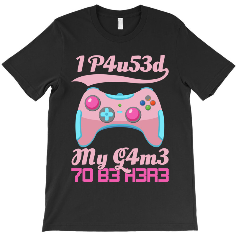 I Paused My Game To Be Here Gamer Girl Leetspeak T-shirt | Artistshot