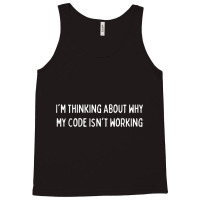 Im Thinking About Why My Code Isnt Working Codingcoder Software Engine Tank Top | Artistshot