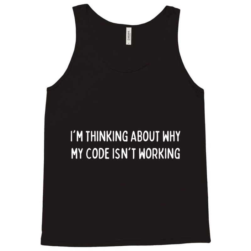 Im Thinking About Why My Code Isnt Working Codingcoder Software Engine Tank Top by FRANCISMATANZA | Artistshot