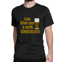 Lou Give Me A Milk. Chocolate - Back To The Future Gift Classic T-shirt | Artistshot