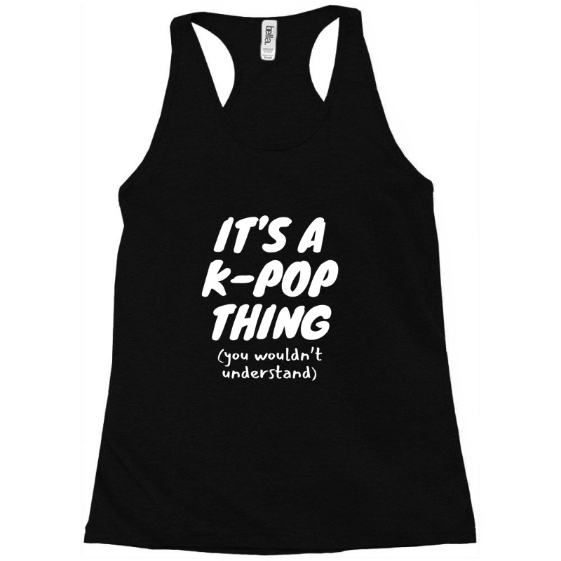 It's A K Pop Thing (you Wouldn't Understand) Racerback Tank by ENIDLWHITE | Artistshot