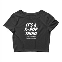 It's A K Pop Thing (you Wouldn't Understand) Crop Top | Artistshot