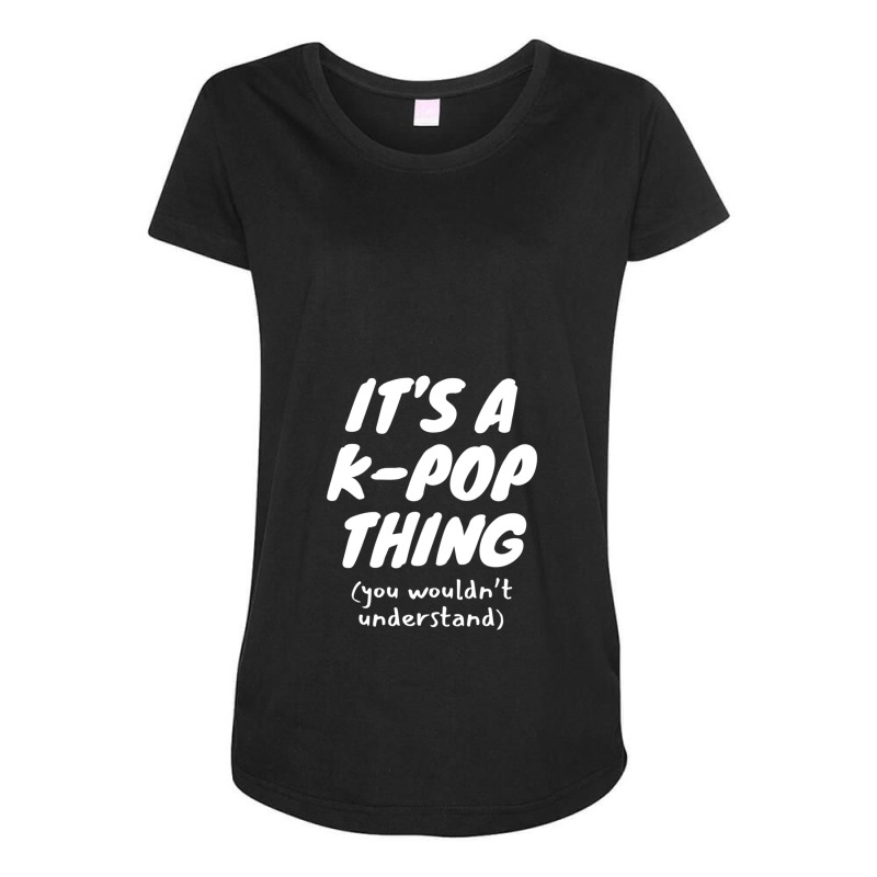 It's A K Pop Thing (you Wouldn't Understand) Maternity Scoop Neck T-shirt by ENIDLWHITE | Artistshot