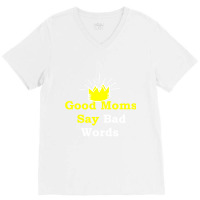 Good Moms Say Bad Word Tee , Uni Women_s Funny  ,women_s Fitness , Fun V-neck Tee | Artistshot