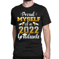 Proud Myself Of A Class Of 2022 Graduate Senior Graduation Classic T-shirt | Artistshot