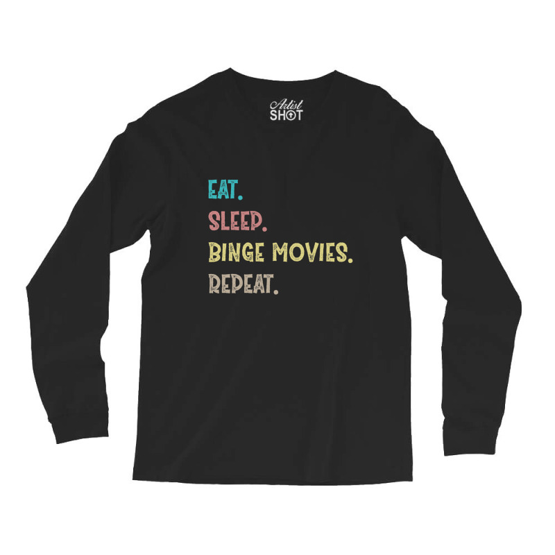 Eat. Sleep. Binge Movies. Repeat. Gift Long Sleeve Shirts by AngelinoGuron | Artistshot