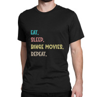 Eat. Sleep. Binge Movies. Repeat. Gift Classic T-shirt | Artistshot