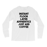 Instant Floor Layer Apprentice Just Add Coffee Premium T Shirt Long Sleeve Shirts | Artistshot