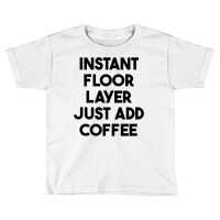 Instant Floor Layer Just Add Coffee Premium T Shirt Toddler T-shirt | Artistshot