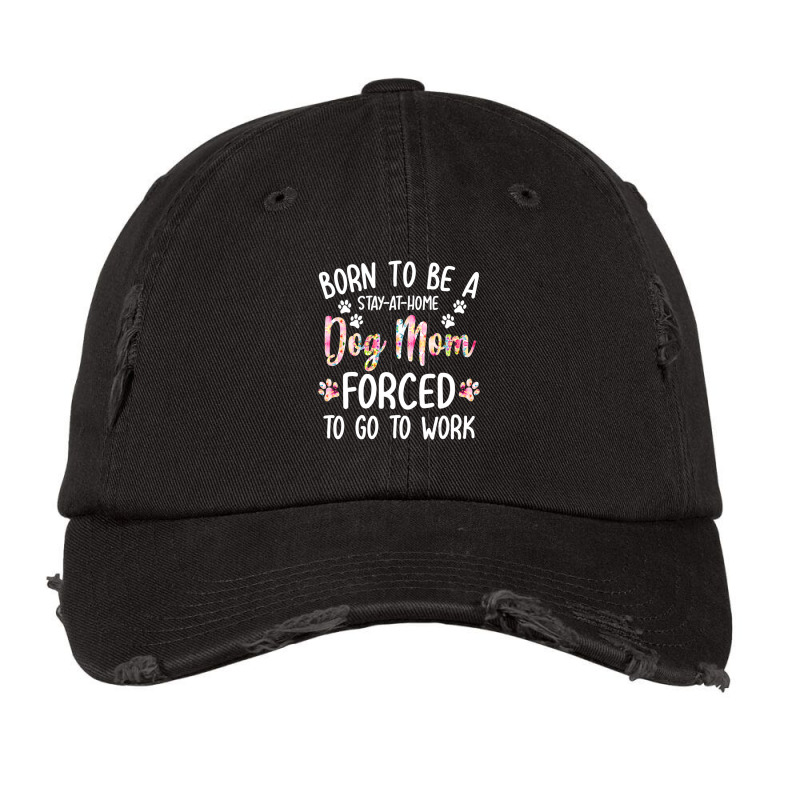 Born To Be A Stay At Home Dog Mom Forced To Go To Work Vintage Cap by Konlasa6638 | Artistshot