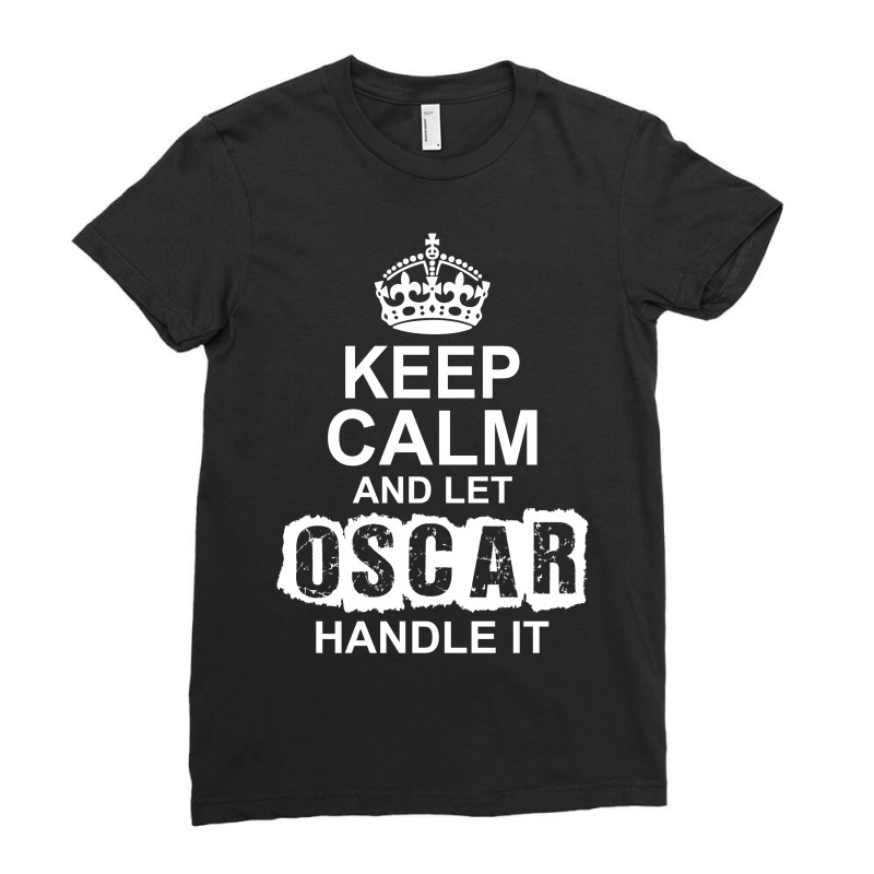 Keep Calm And Let Oscar Handle It Ladies Fitted T-Shirt by tshiart | Artistshot