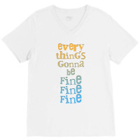 Everythings Gonna Be Fine Fine Fine  .png V-neck Tee | Artistshot