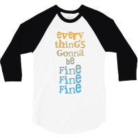 Everythings Gonna Be Fine Fine Fine  .png 3/4 Sleeve Shirt | Artistshot