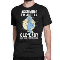 Assuming I'm Just An Old Lady Was Your First Mistake Dragons T Shirt Classic T-shirt | Artistshot