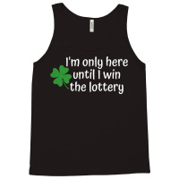 I'm Only Here Until I Win The Lottery T Shirt Tank Top | Artistshot