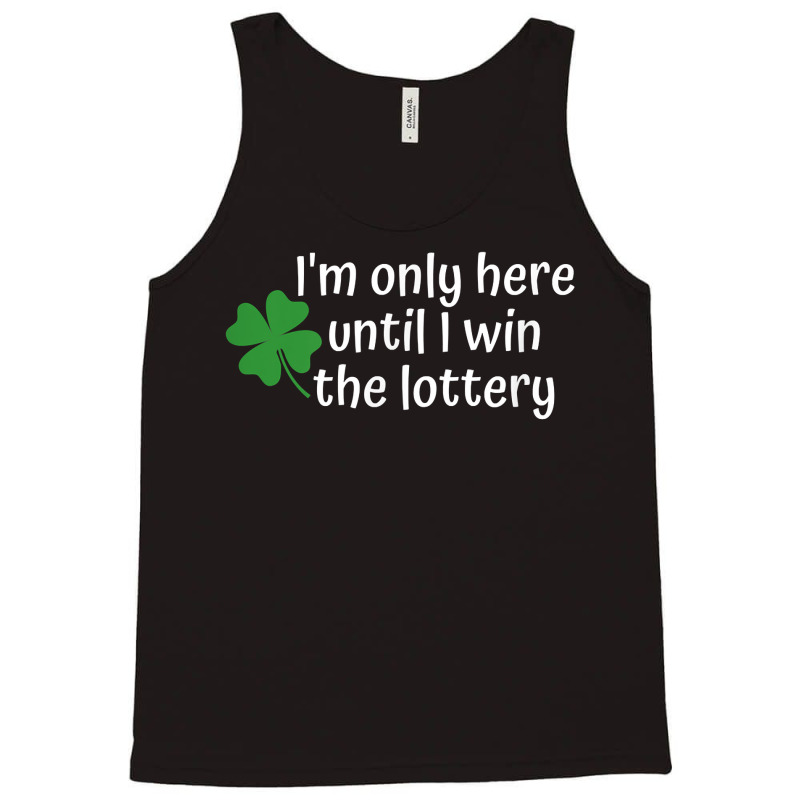 I'm Only Here Until I Win The Lottery T Shirt Tank Top by cm-arts | Artistshot