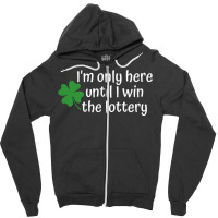 I'm Only Here Until I Win The Lottery T Shirt Zipper Hoodie | Artistshot