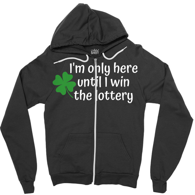 I'm Only Here Until I Win The Lottery T Shirt Zipper Hoodie by cm-arts | Artistshot