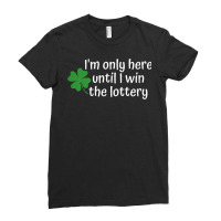 I'm Only Here Until I Win The Lottery T Shirt Ladies Fitted T-shirt | Artistshot