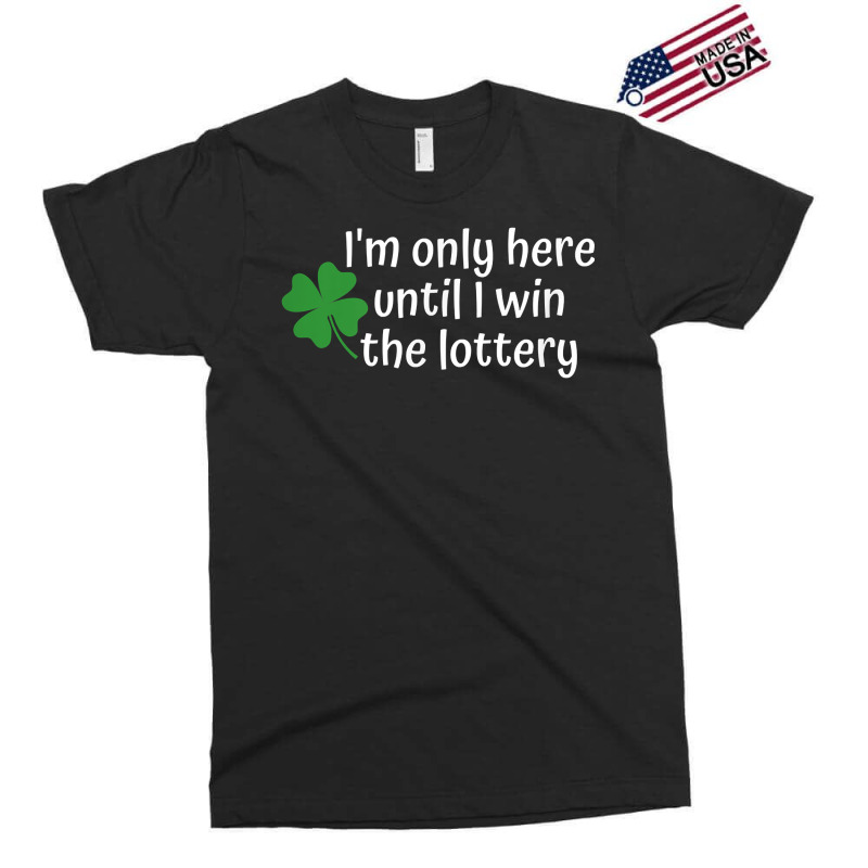 I'm Only Here Until I Win The Lottery T Shirt Exclusive T-shirt by cm-arts | Artistshot