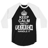 Keep Calm And Let Patrick Handle It 3/4 Sleeve Shirt | Artistshot