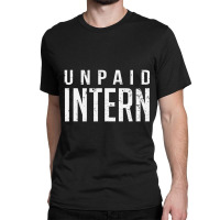 Unpaid Intern Office Worker Internship Joke Classic T-shirt | Artistshot